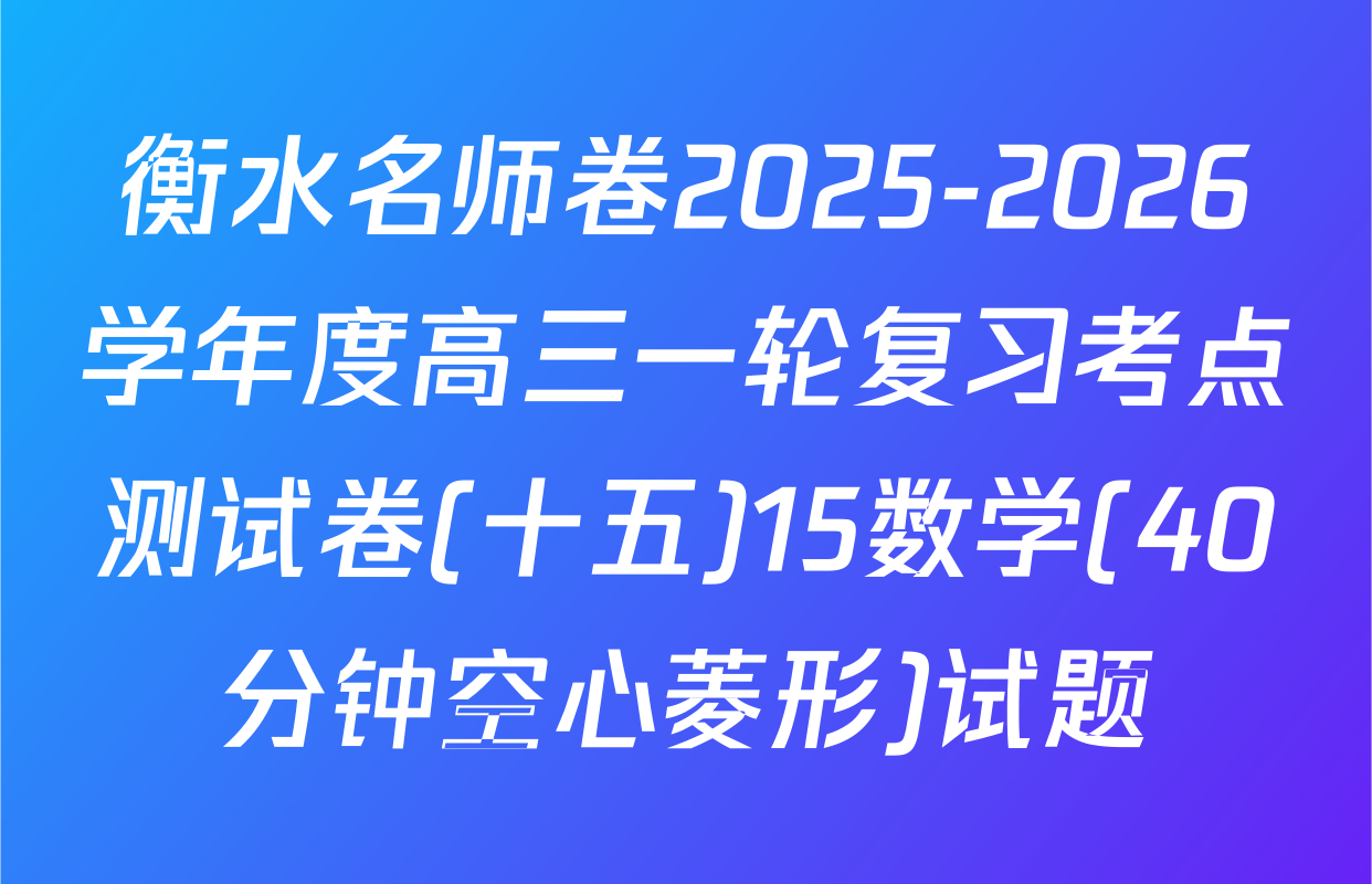 衡水名师卷2025-2026学年度高三一轮复习考点测试卷(十五)15数学(40分钟空心菱形)试题