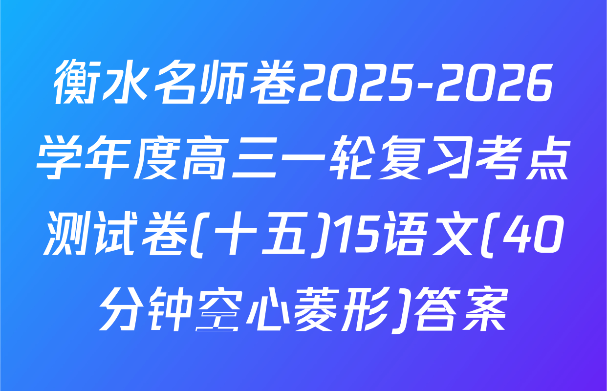 衡水名师卷2025-2026学年度高三一轮复习考点测试卷(十五)15语文(40分钟空心菱形)答案