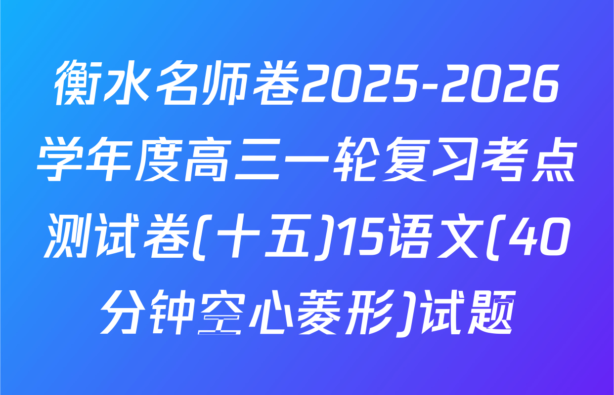 衡水名师卷2025-2026学年度高三一轮复习考点测试卷(十五)15语文(40分钟空心菱形)试题