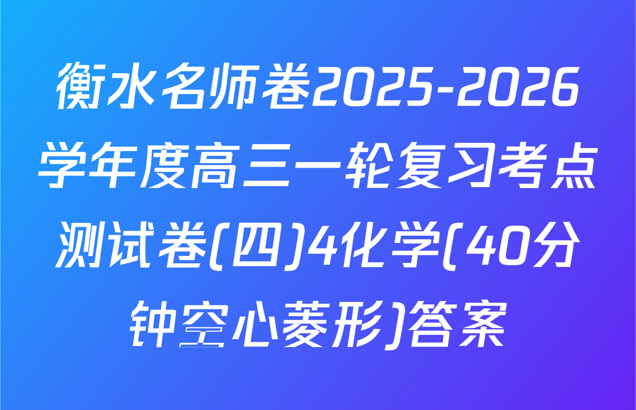衡水名师卷2025-2026学年度高三一轮复习考点测试卷(四)4化学(40分钟空心菱形)答案