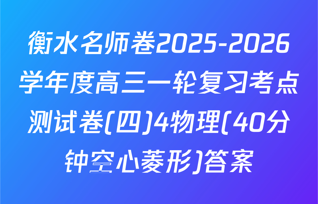 衡水名师卷2025-2026学年度高三一轮复习考点测试卷(四)4物理(40分钟空心菱形)答案
