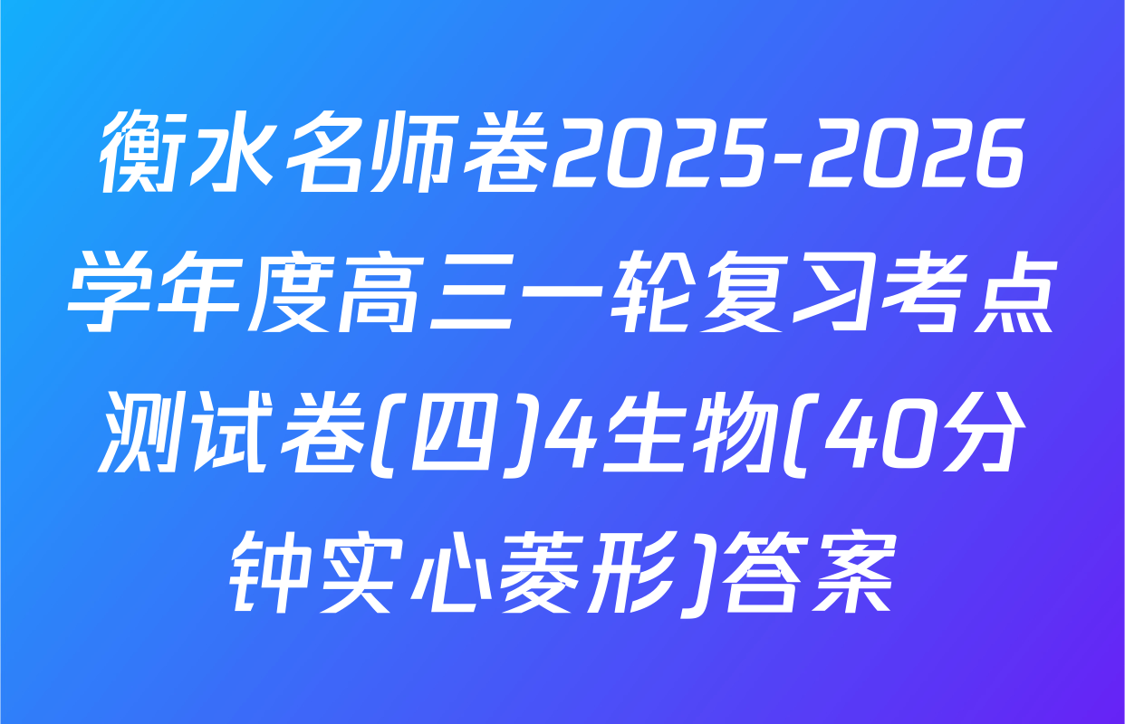 衡水名师卷2025-2026学年度高三一轮复习考点测试卷(四)4生物(40分钟实心菱形)答案
