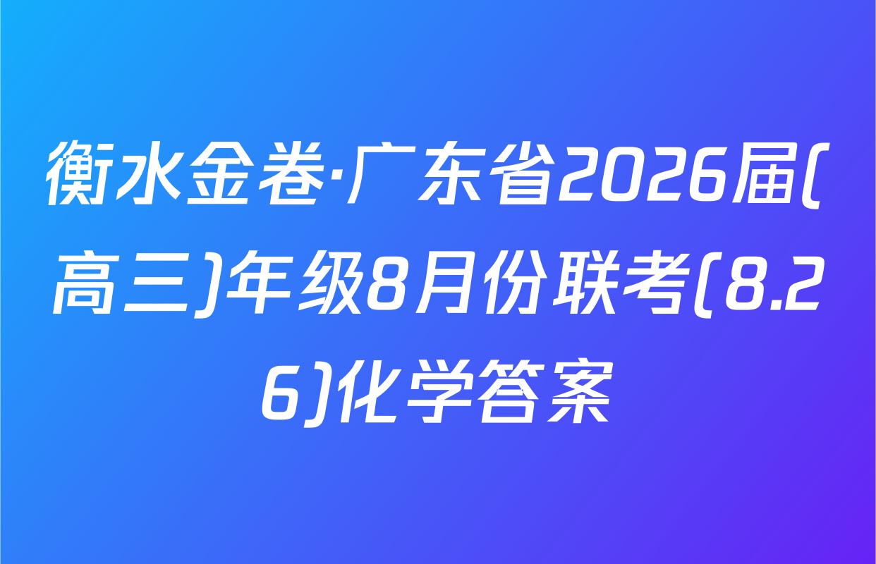 衡水金卷·广东省2026届(高三)年级8月份联考(8.26)化学答案