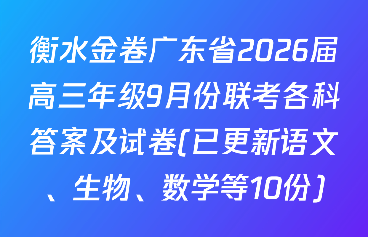 衡水金卷广东省2026届高三年级9月份联考各科答案及试卷(已更新语文、生物、数学等10份)