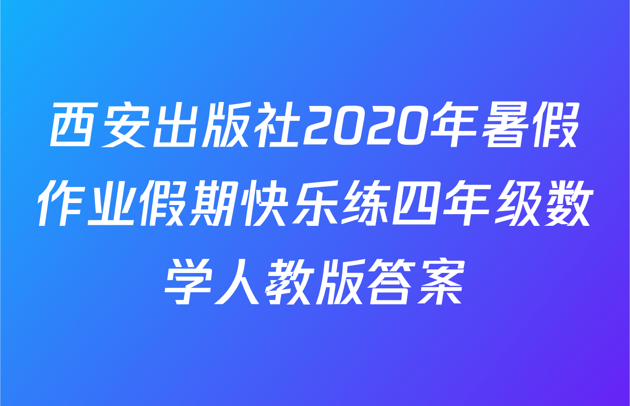 西安出版社2020年暑假作业假期快乐练四年级数学人教版答案