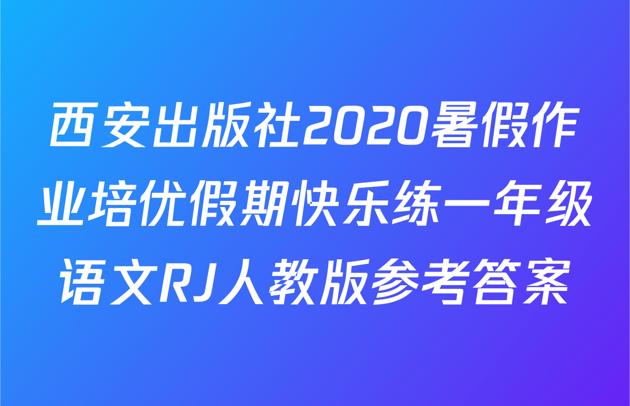 西安出版社2020暑假作业培优假期快乐练一年级语文RJ人教版参考答案