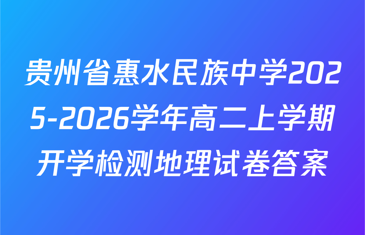 贵州省惠水民族中学2025-2026学年高二上学期开学检测地理试卷答案