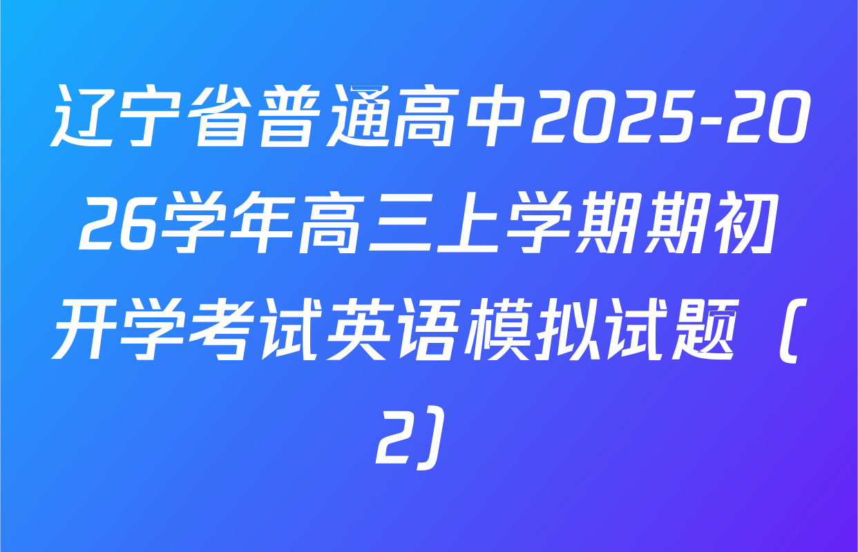 辽宁省普通高中2025-2026学年高三上学期期初开学考试英语模拟试题（2）