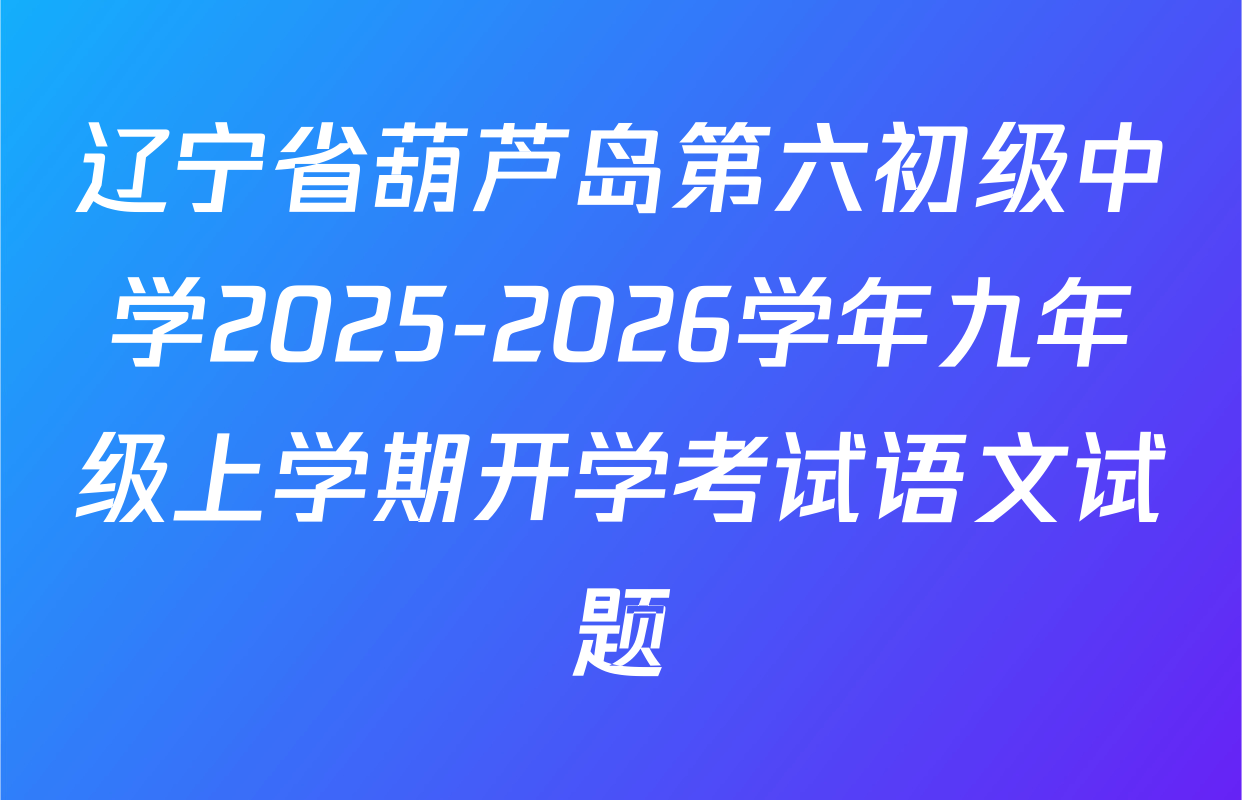 辽宁省葫芦岛第六初级中学2025-2026学年九年级上学期开学考试语文试题