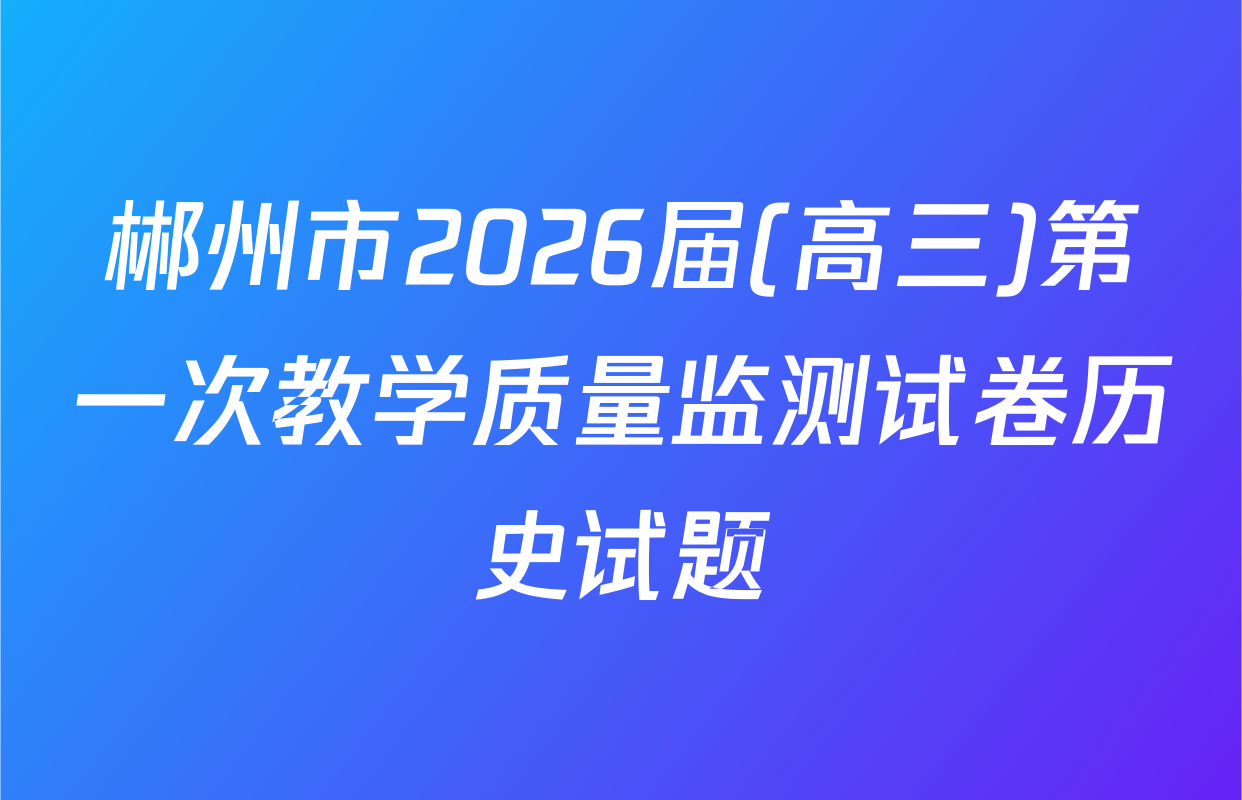 郴州市2026届(高三)第一次教学质量监测试卷历史试题