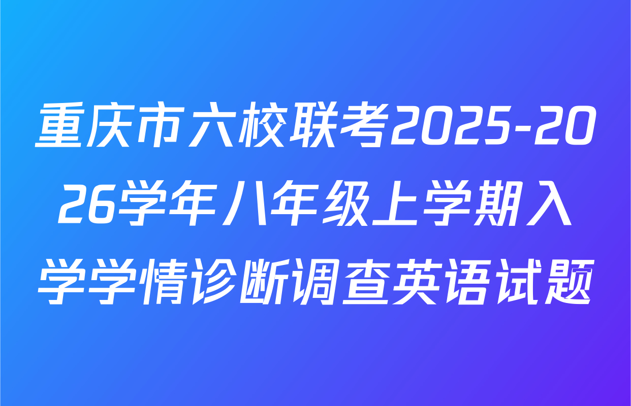 重庆市六校联考2025-2026学年八年级上学期入学学情诊断调查英语试题