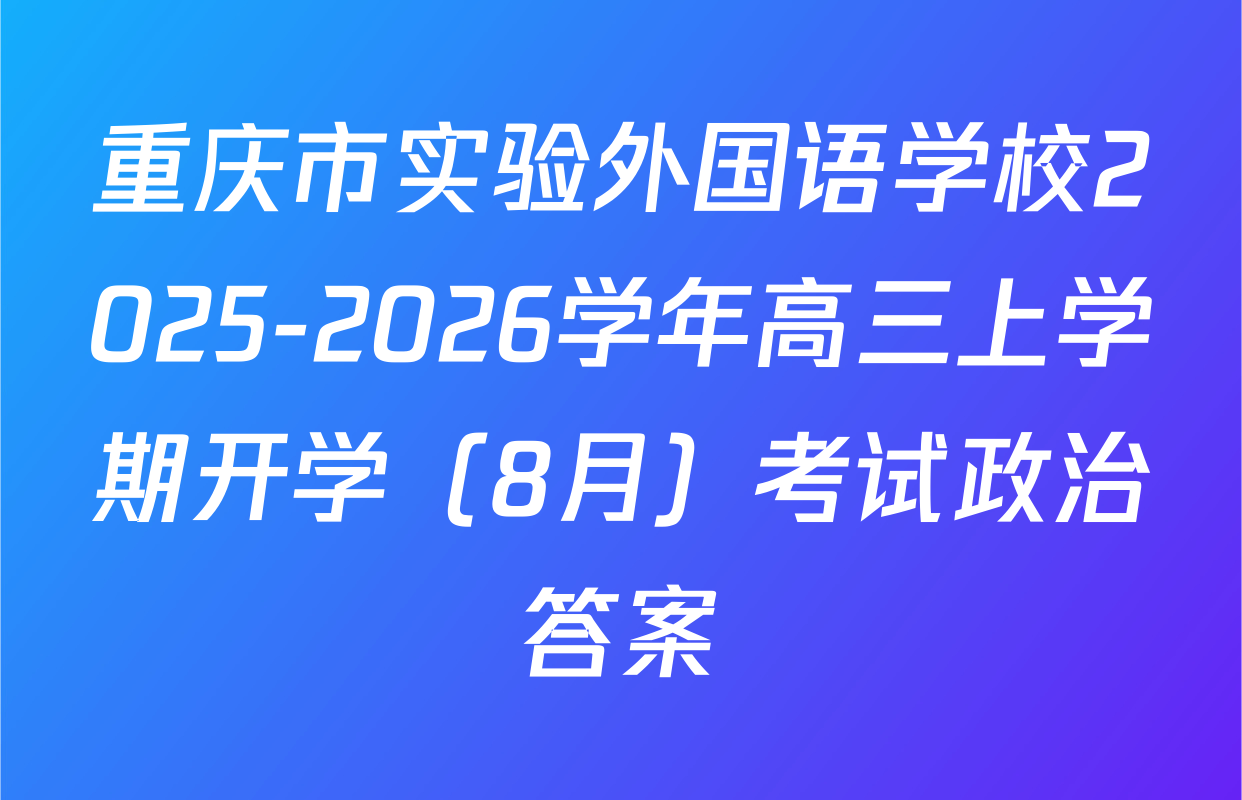 重庆市实验外国语学校2025-2026学年高三上学期开学（8月）考试政治答案