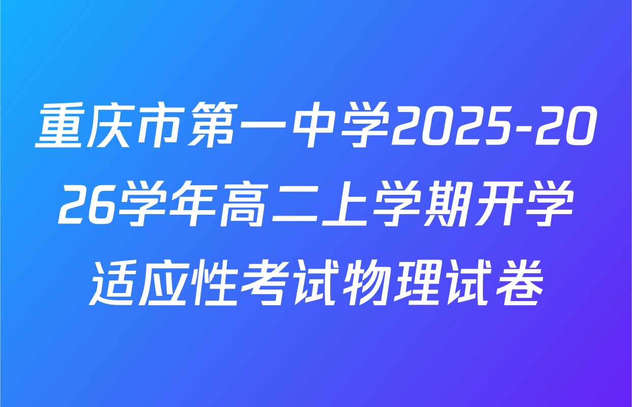 重庆市第一中学2025-2026学年高二上学期开学适应性考试物理试卷