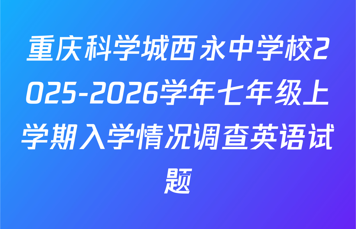 重庆科学城西永中学校2025-2026学年七年级上学期入学情况调查英语试题