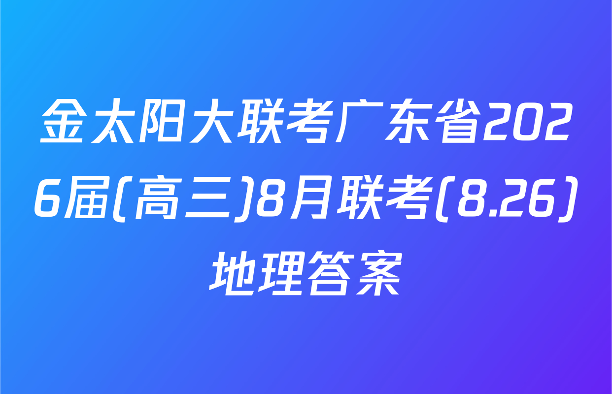金太阳大联考广东省2026届(高三)8月联考(8.26)地理答案