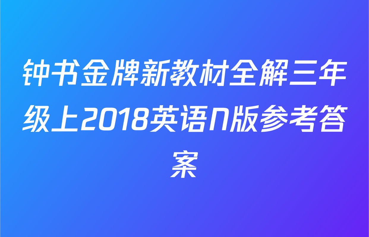 钟书金牌新教材全解三年级上2018英语N版参考答案