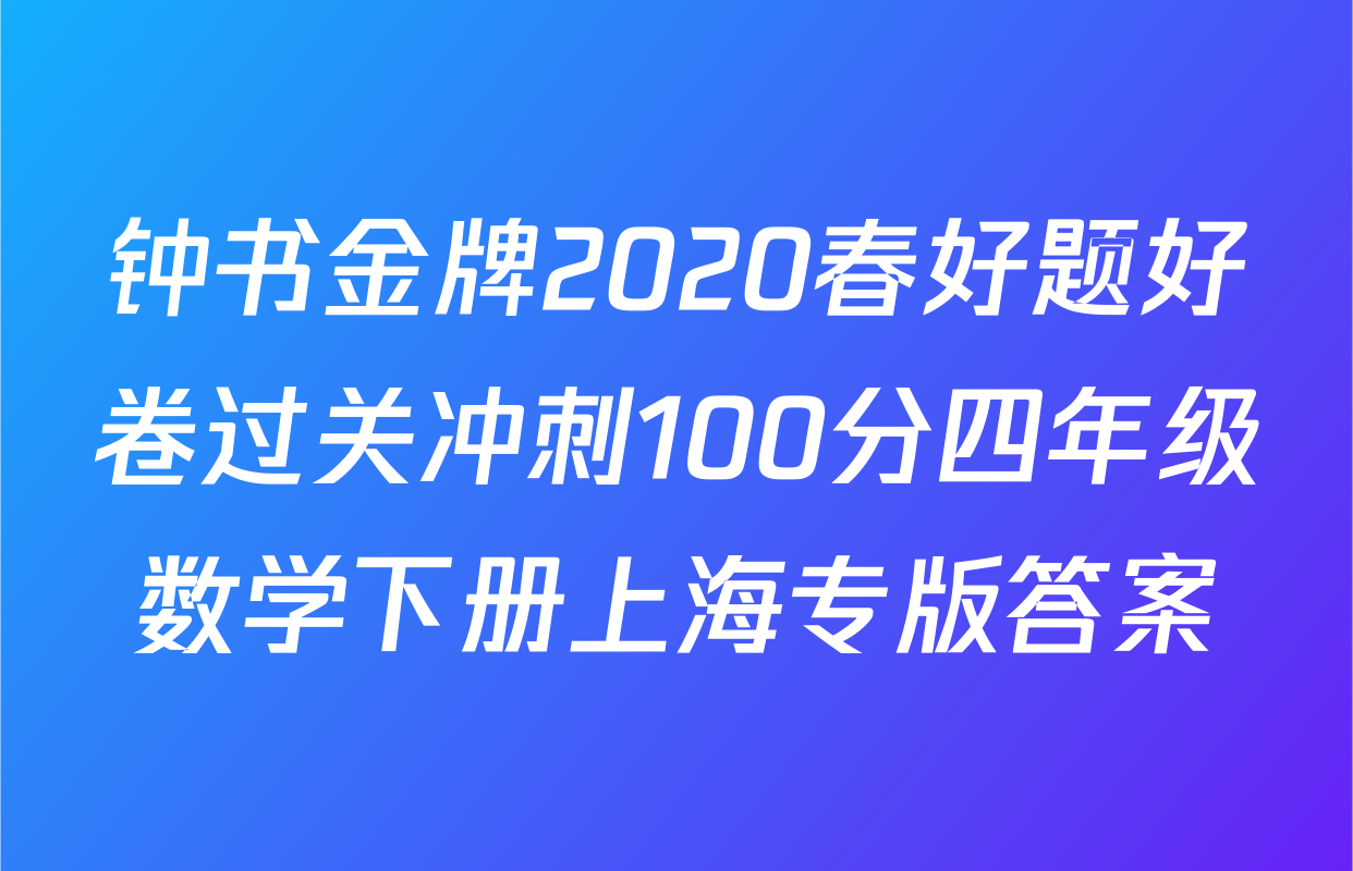 钟书金牌2020春好题好卷过关冲刺100分四年级数学下册上海专版答案