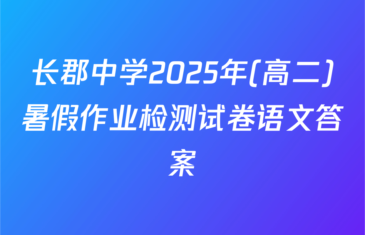 长郡中学2025年(高二)暑假作业检测试卷语文答案
