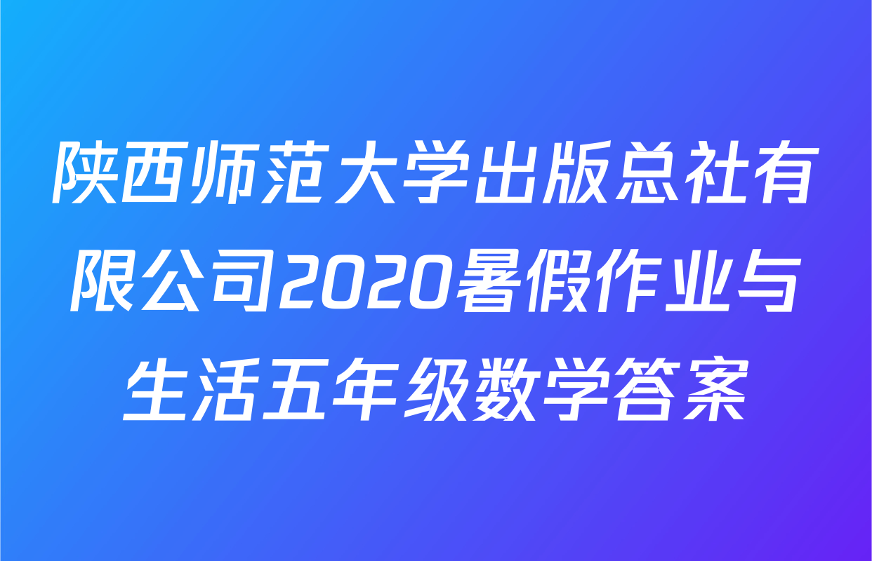 陕西师范大学出版总社有限公司2020暑假作业与生活五年级数学答案