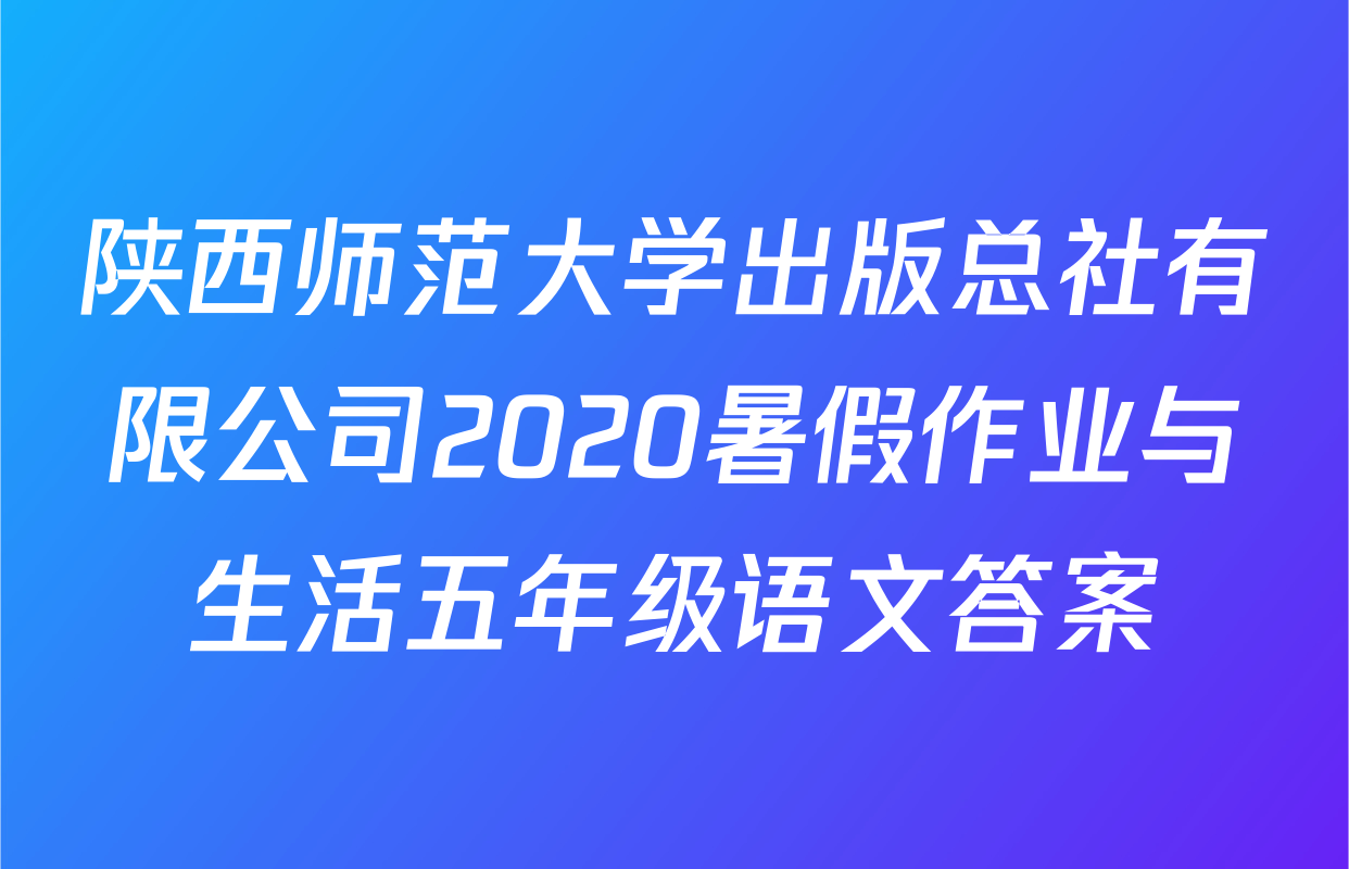 陕西师范大学出版总社有限公司2020暑假作业与生活五年级语文答案