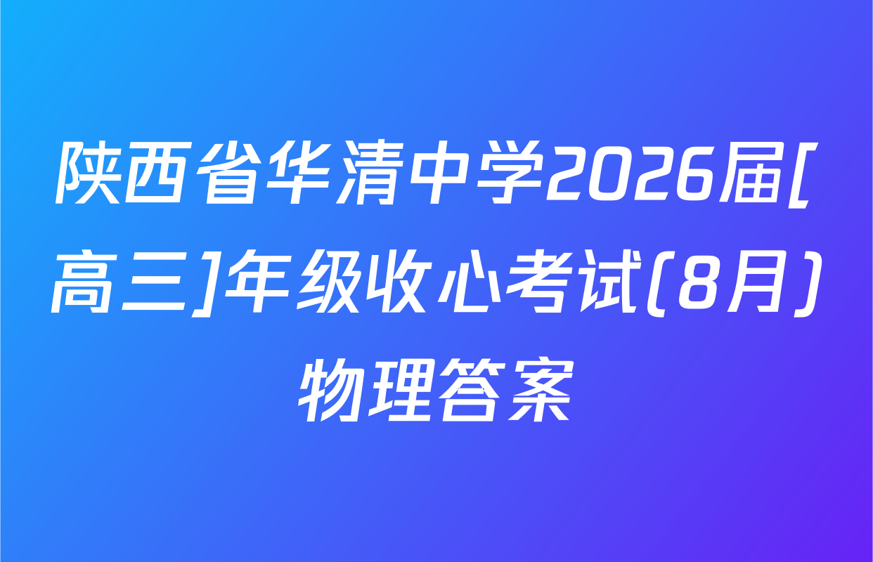 陕西省华清中学2026届[高三]年级收心考试(8月)物理答案