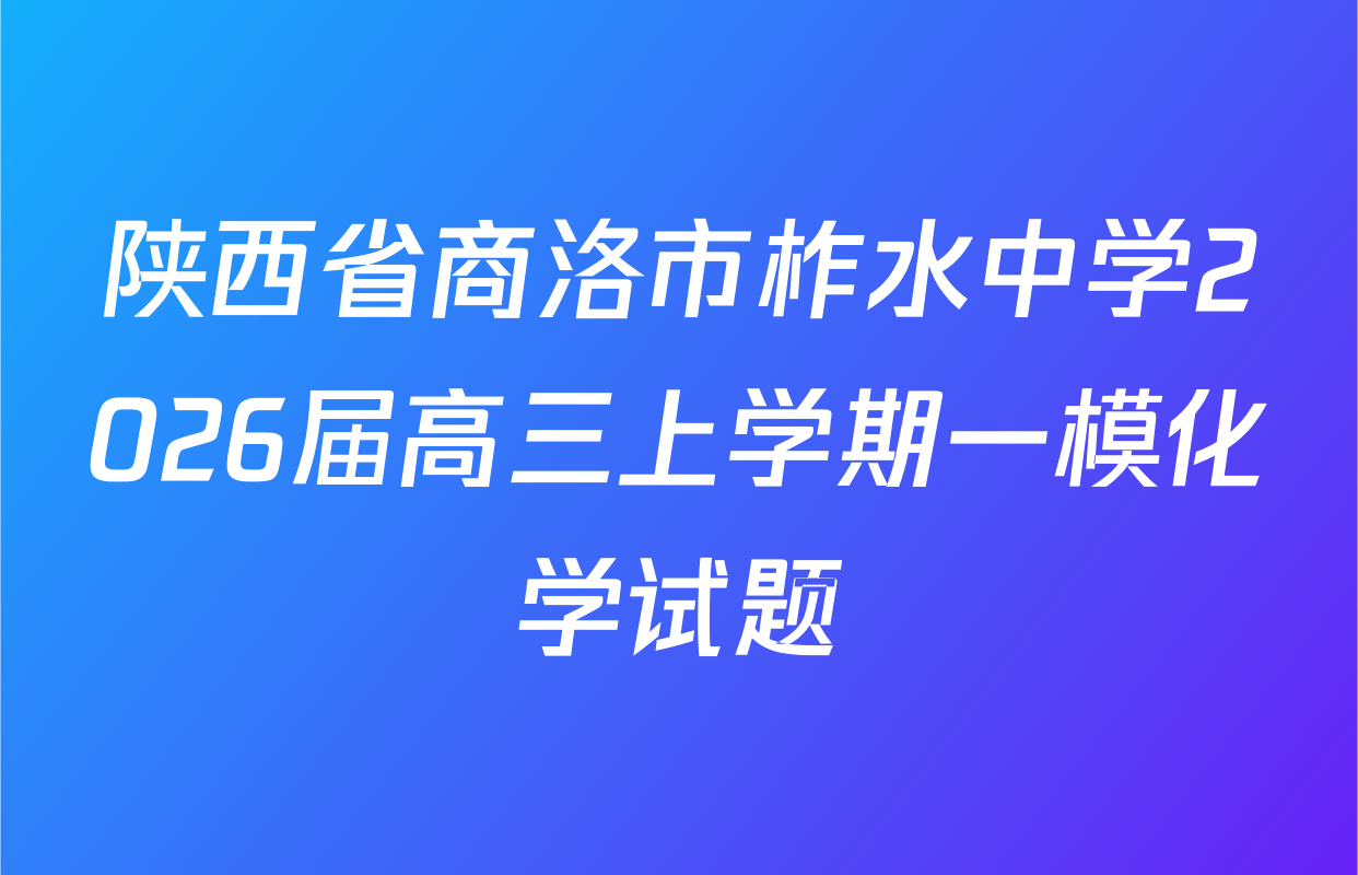 陕西省商洛市柞水中学2026届高三上学期一模化学试题