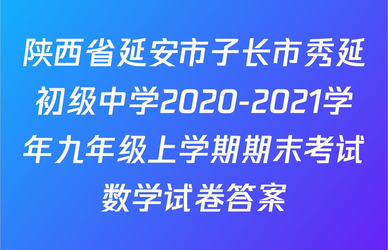 陕西省延安市子长市秀延初级中学2020-2021学年九年级上学期期末考试数学试卷答案