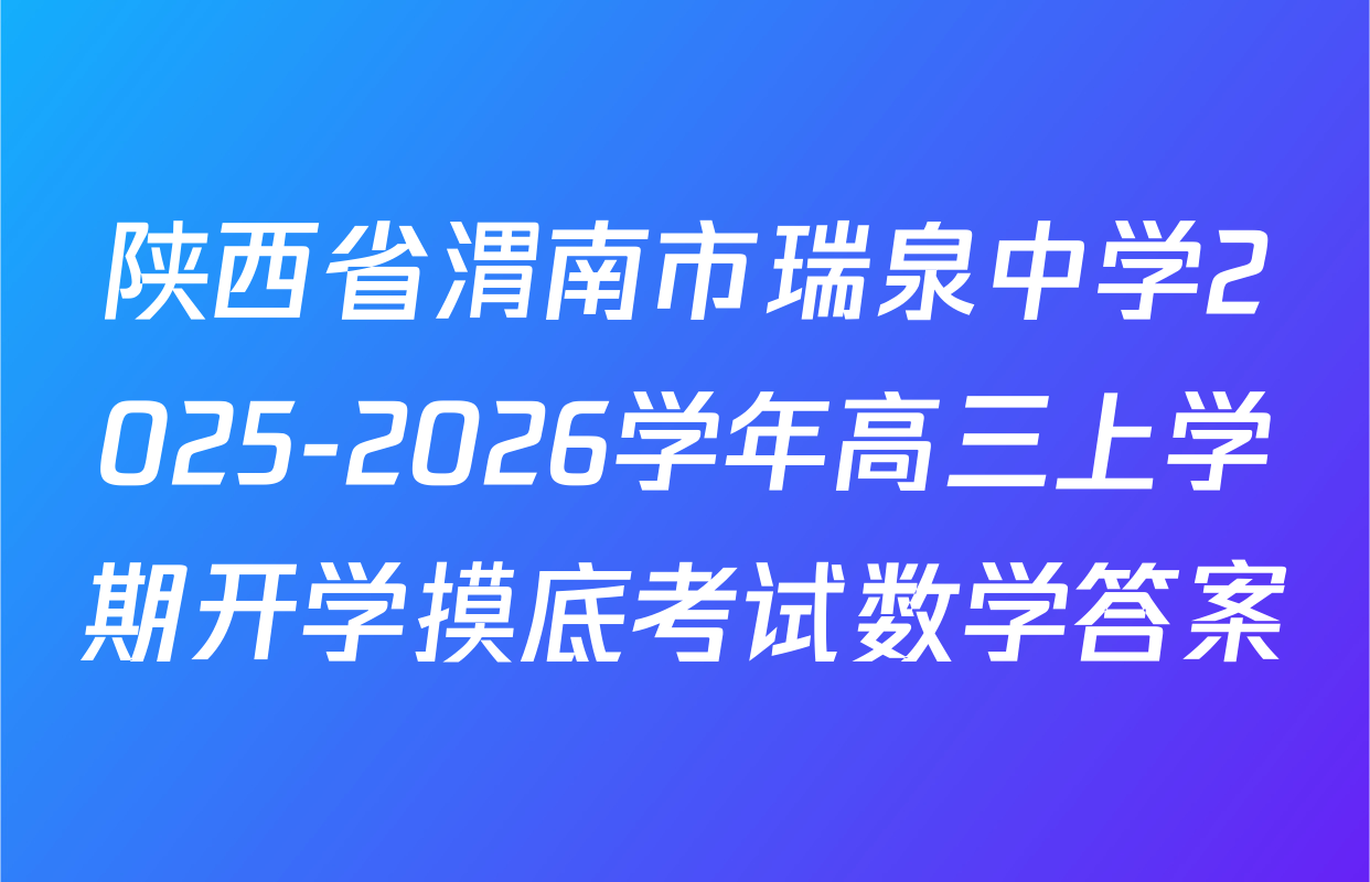 陕西省渭南市瑞泉中学2025-2026学年高三上学期开学摸底考试数学答案