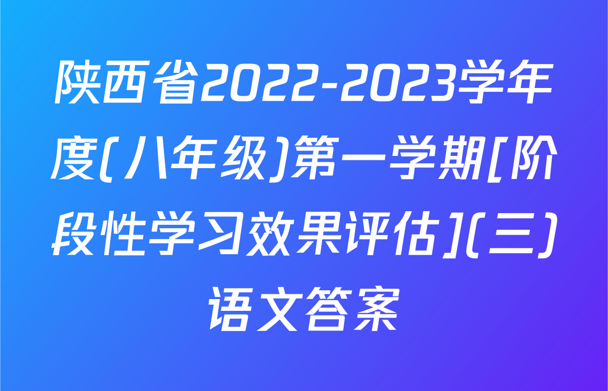 陕西省2022-2023学年度(八年级)第一学期[阶段性学习效果评估](三)语文答案