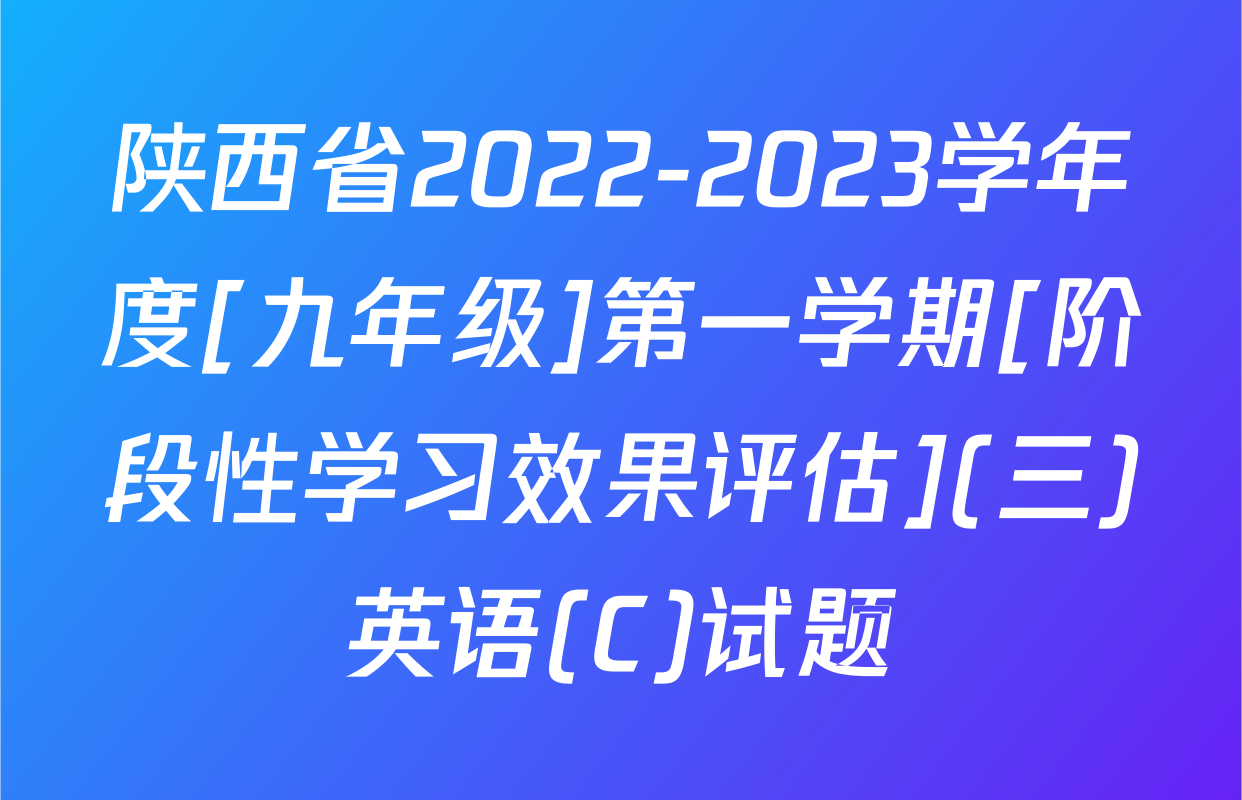 陕西省2022-2023学年度[九年级]第一学期[阶段性学习效果评估](三)英语(C)试题