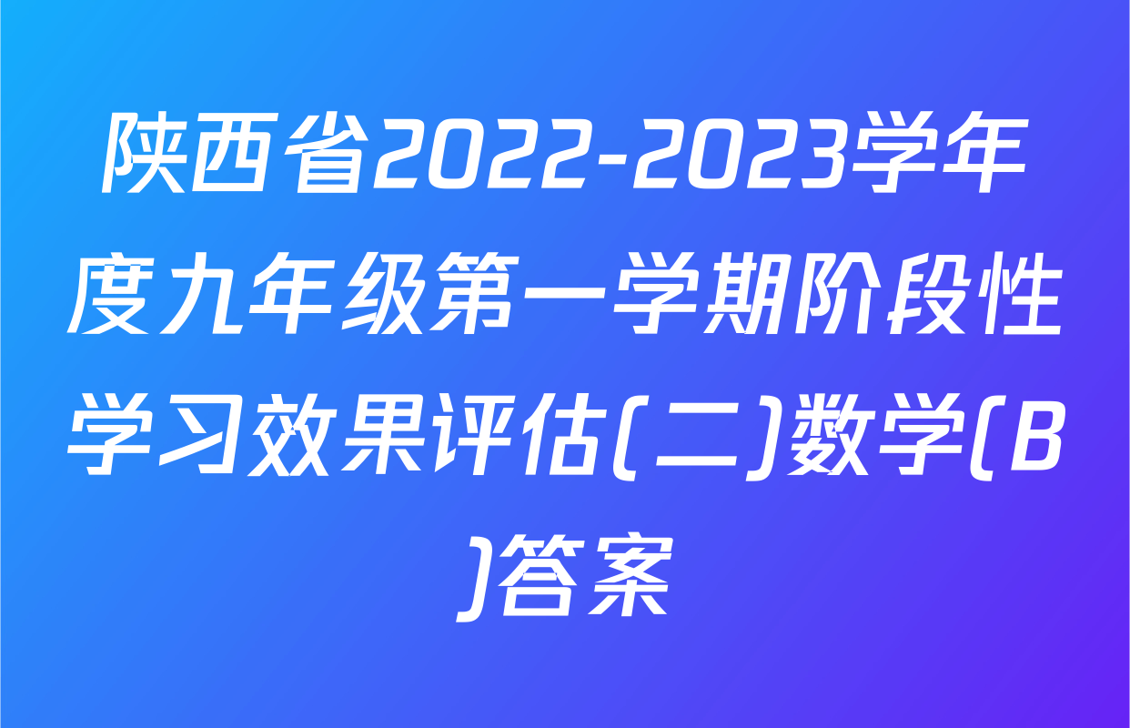 陕西省2022-2023学年度九年级第一学期阶段性学习效果评估(二)数学(B)答案