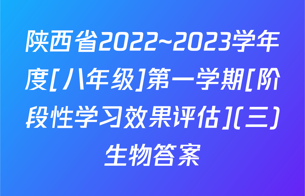 陕西省2022~2023学年度[八年级]第一学期[阶段性学习效果评估](三)生物答案