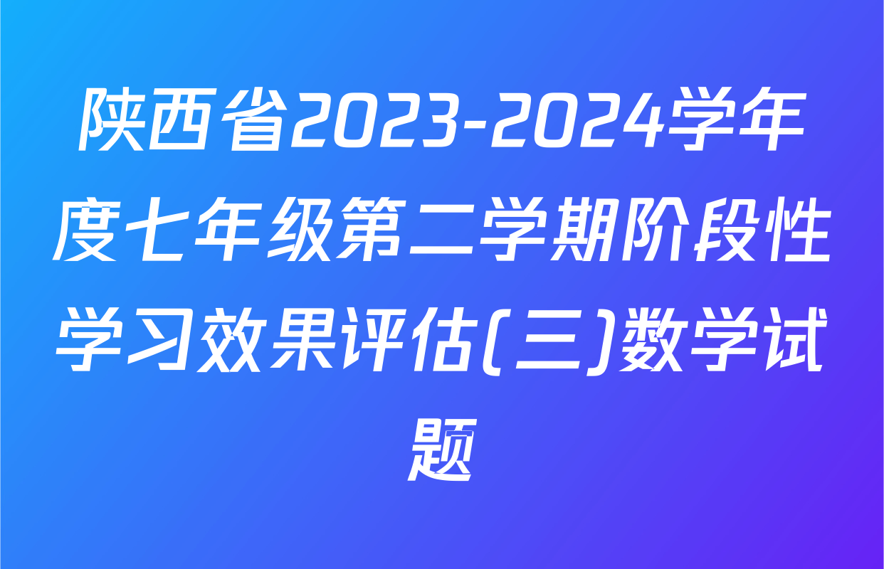 陕西省2023-2024学年度七年级第二学期阶段性学习效果评估(三)数学试题