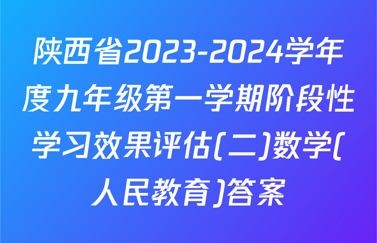 陕西省2023-2024学年度九年级第一学期阶段性学习效果评估(二)数学(人民教育)答案