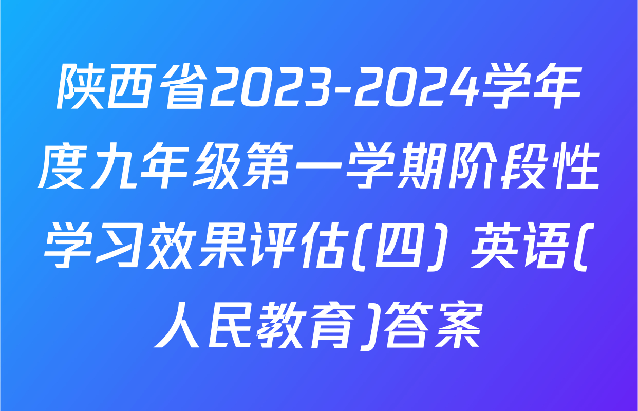陕西省2023-2024学年度九年级第一学期阶段性学习效果评估(四) 英语(人民教育)答案