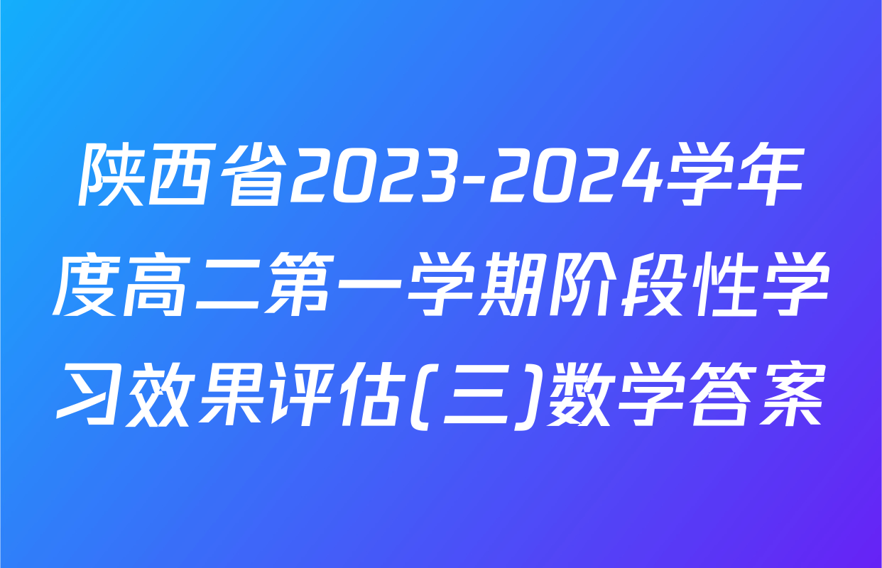 陕西省2023-2024学年度高二第一学期阶段性学习效果评估(三)数学答案