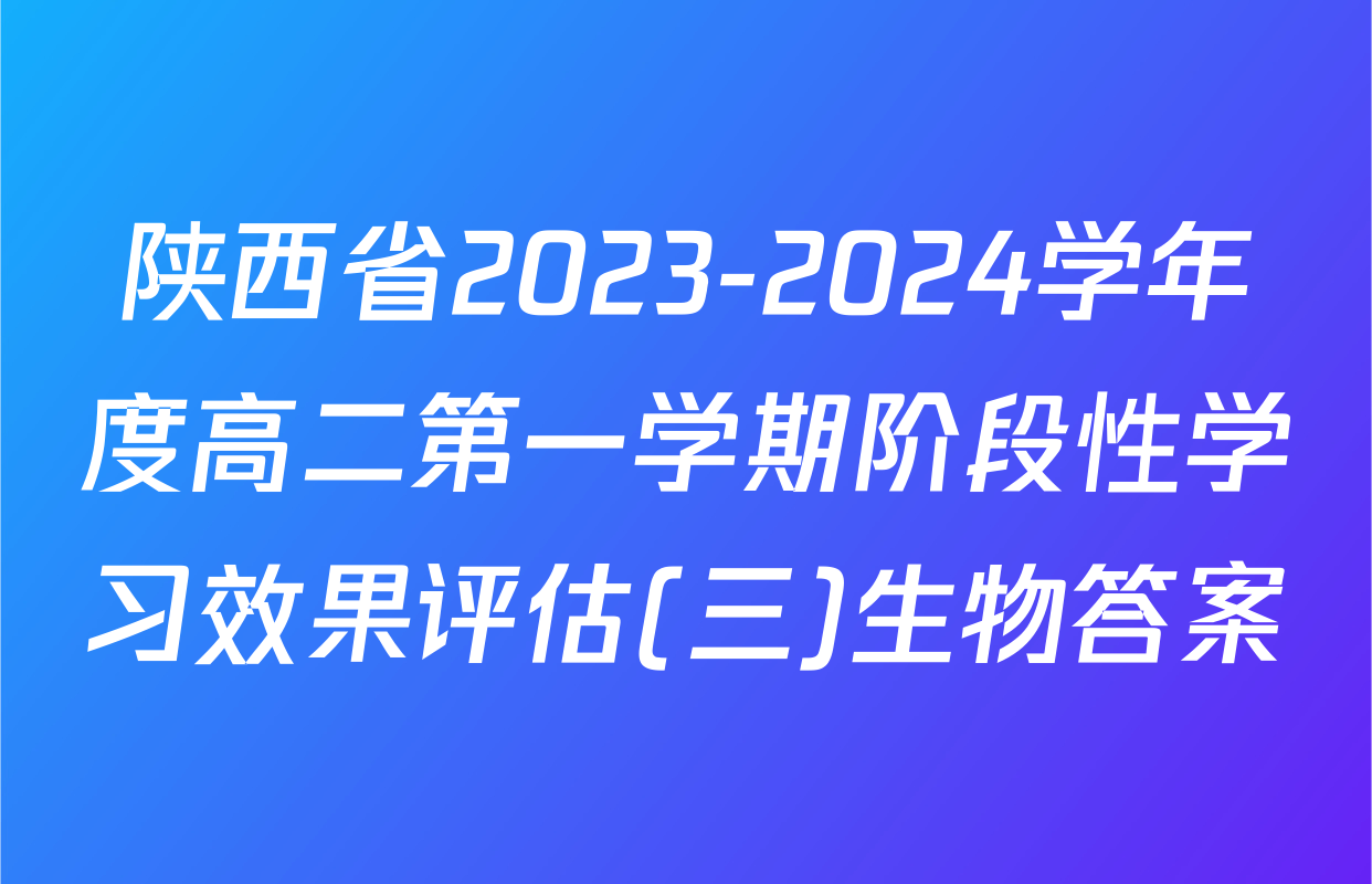 陕西省2023-2024学年度高二第一学期阶段性学习效果评估(三)生物答案