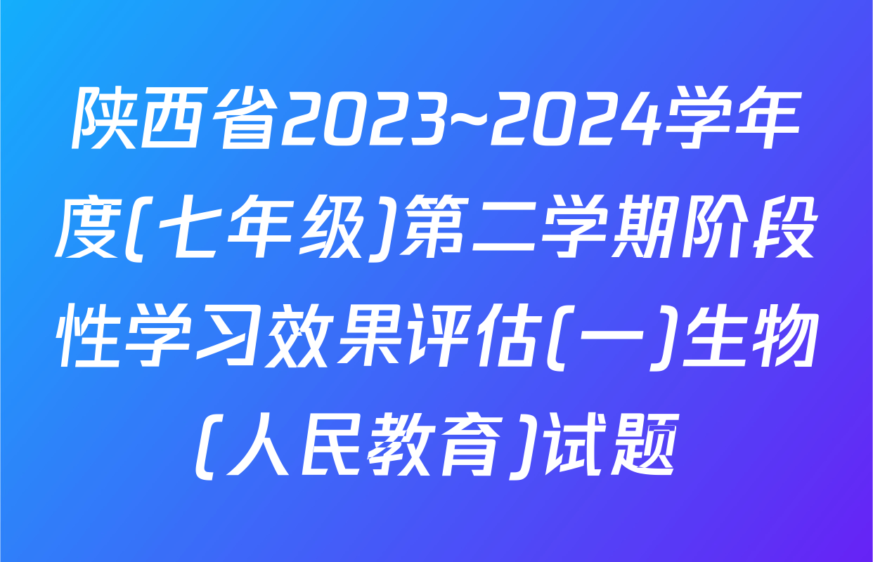 陕西省2023~2024学年度(七年级)第二学期阶段性学习效果评估(一)生物(人民教育)试题