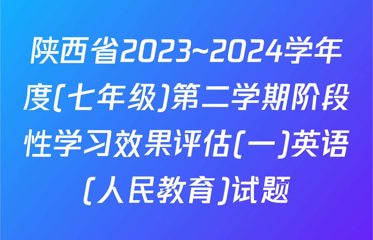 陕西省2023~2024学年度(七年级)第二学期阶段性学习效果评估(一)英语(人民教育)试题