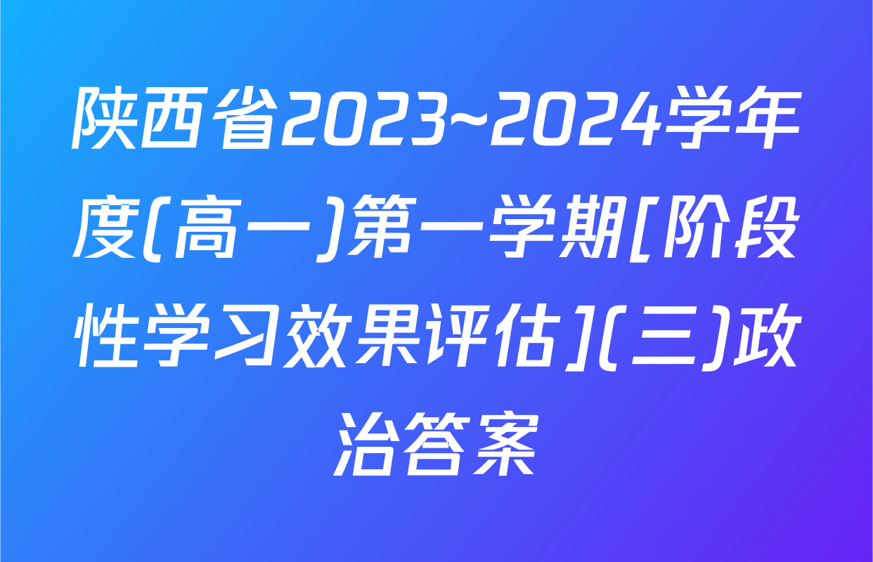 陕西省2023~2024学年度(高一)第一学期[阶段性学习效果评估](三)政治答案