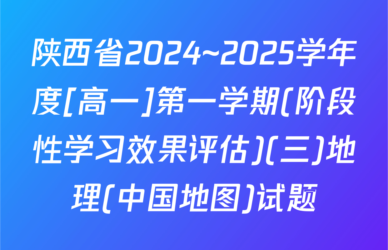 陕西省2024~2025学年度[高一]第一学期(阶段性学习效果评估)(三)地理(中国地图)试题