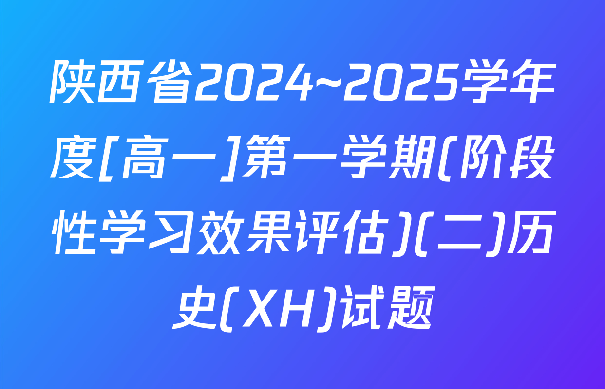 陕西省2024~2025学年度[高一]第一学期(阶段性学习效果评估)(二)历史(XH)试题
