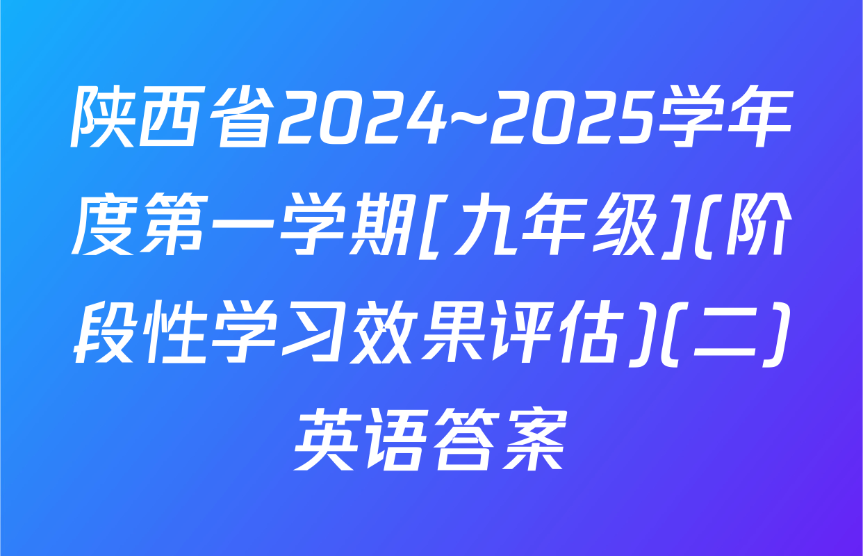 陕西省2024~2025学年度第一学期[九年级](阶段性学习效果评估)(二)英语答案