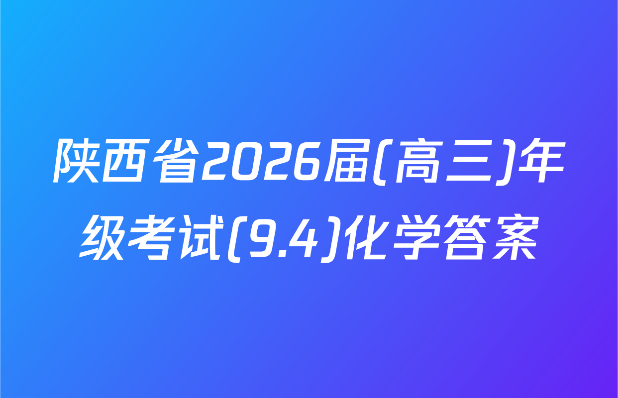 陕西省2026届(高三)年级考试(9.4)化学答案