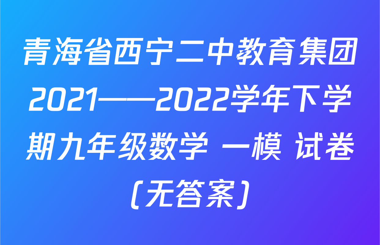 青海省西宁二中教育集团2021——2022学年下学期九年级数学 一模 试卷(无答案)