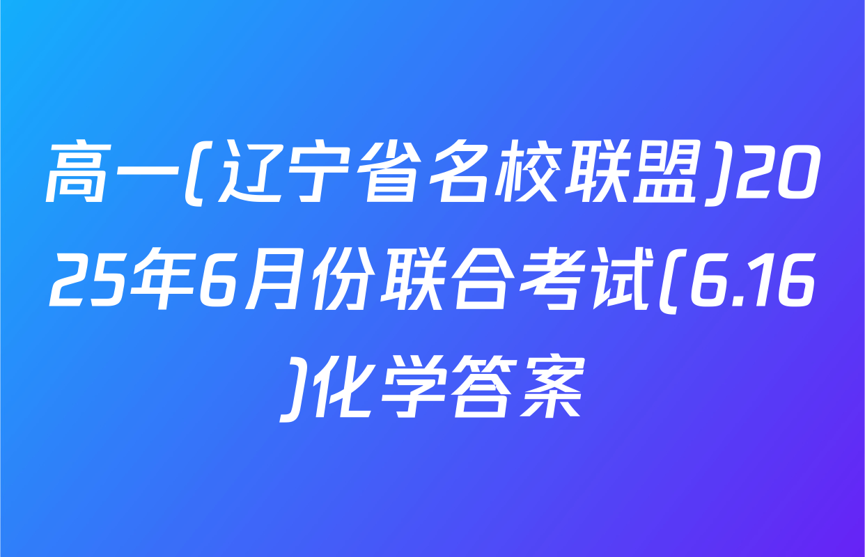 高一(辽宁省名校联盟)2025年6月份联合考试(6.16)化学答案