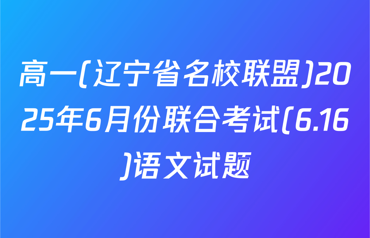高一(辽宁省名校联盟)2025年6月份联合考试(6.16)语文试题