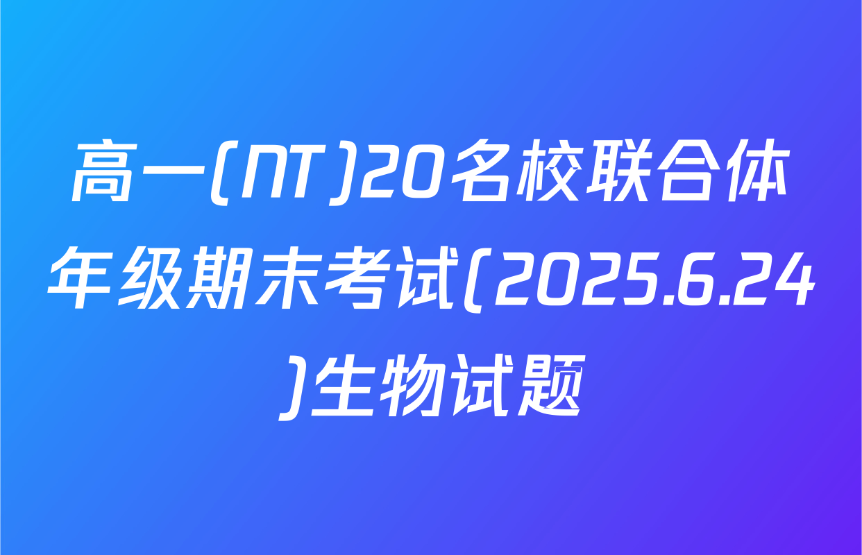 高一(NT)20名校联合体年级期末考试(2025.6.24)生物试题