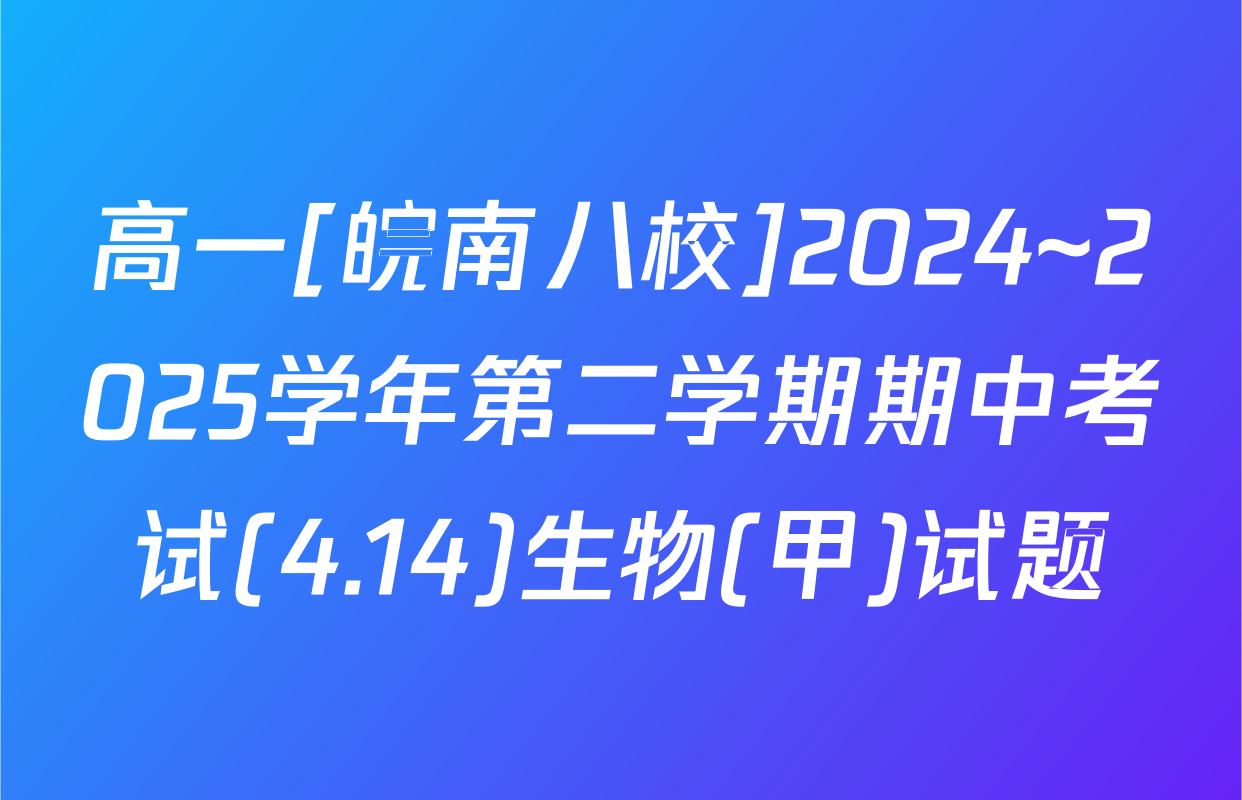 高一[皖南八校]2024~2025学年第二学期期中考试(4.14)生物(甲)试题