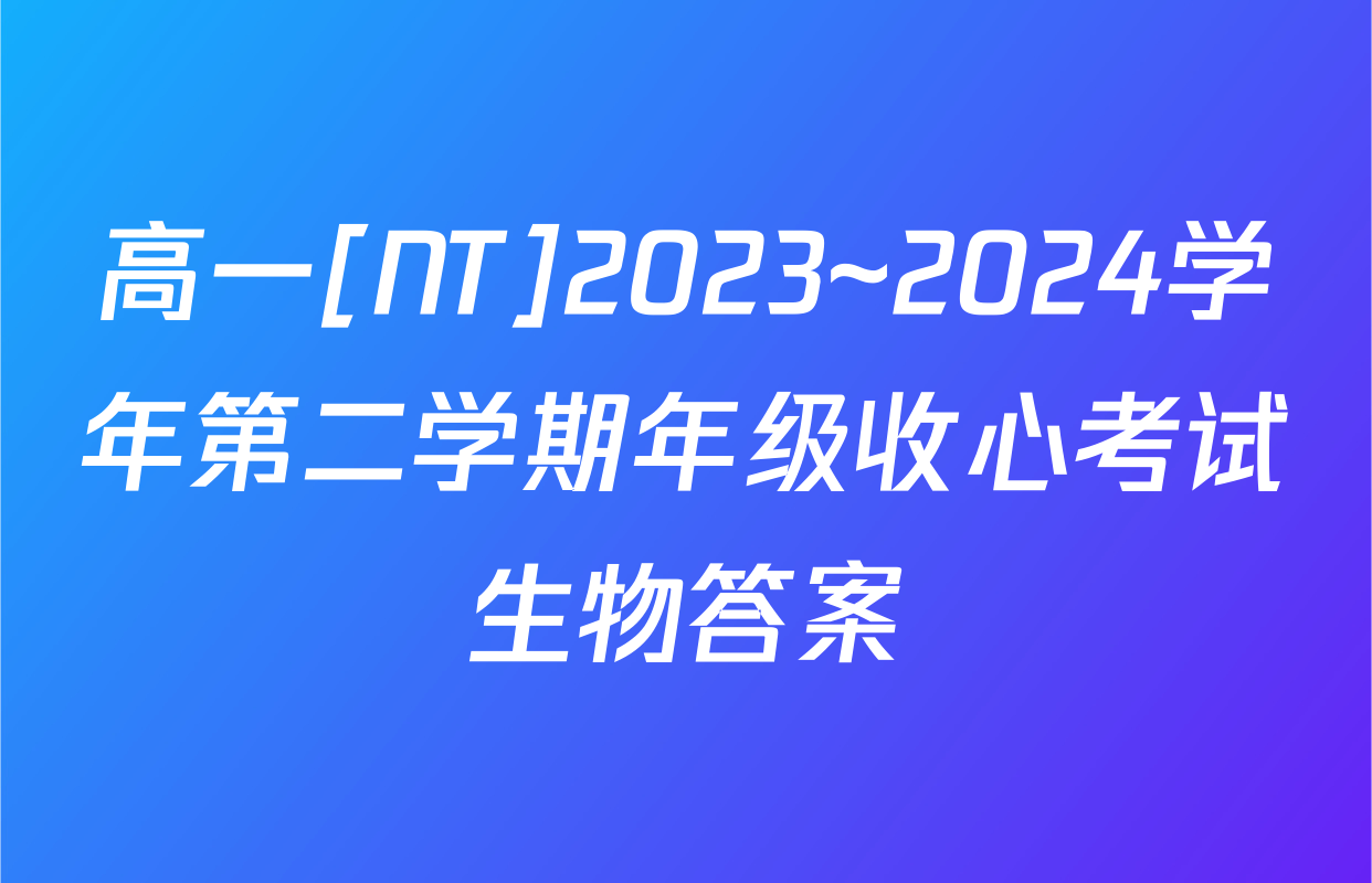 高一[NT]2023~2024学年第二学期年级收心考试生物答案